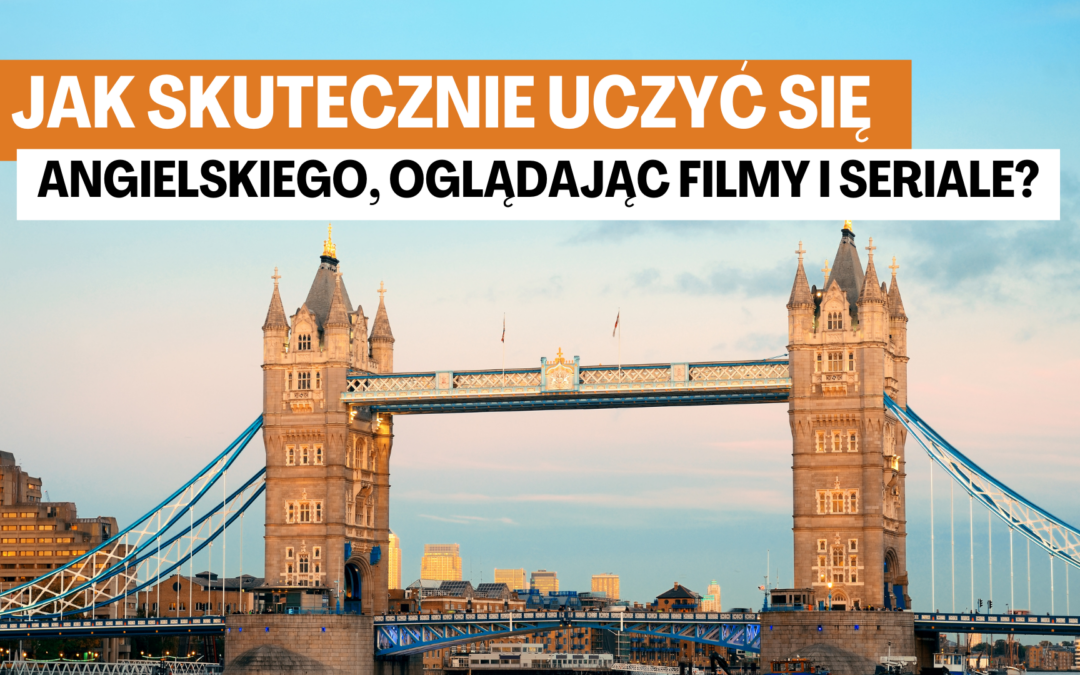 Jak skutecznie uczyć się angielskiego, oglądając filmy i seriale?