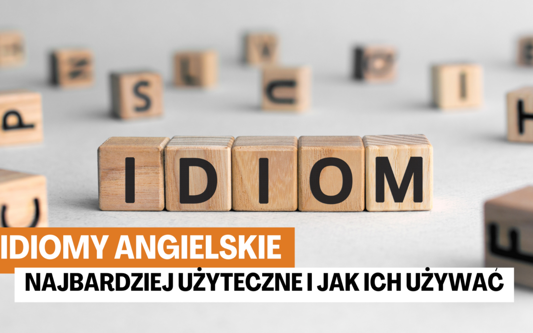 Idiomy angielskie – 10 najbardziej użytecznych i jak je używać