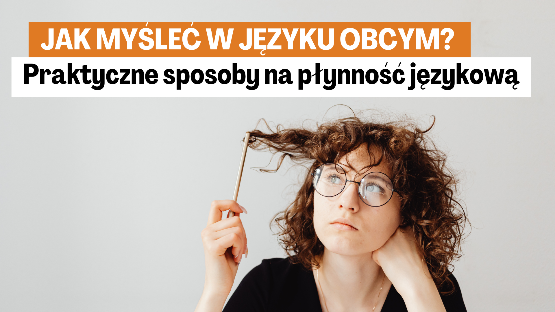 Jak myśleć w języku obcym? Praktyczne sposoby na płynność językową